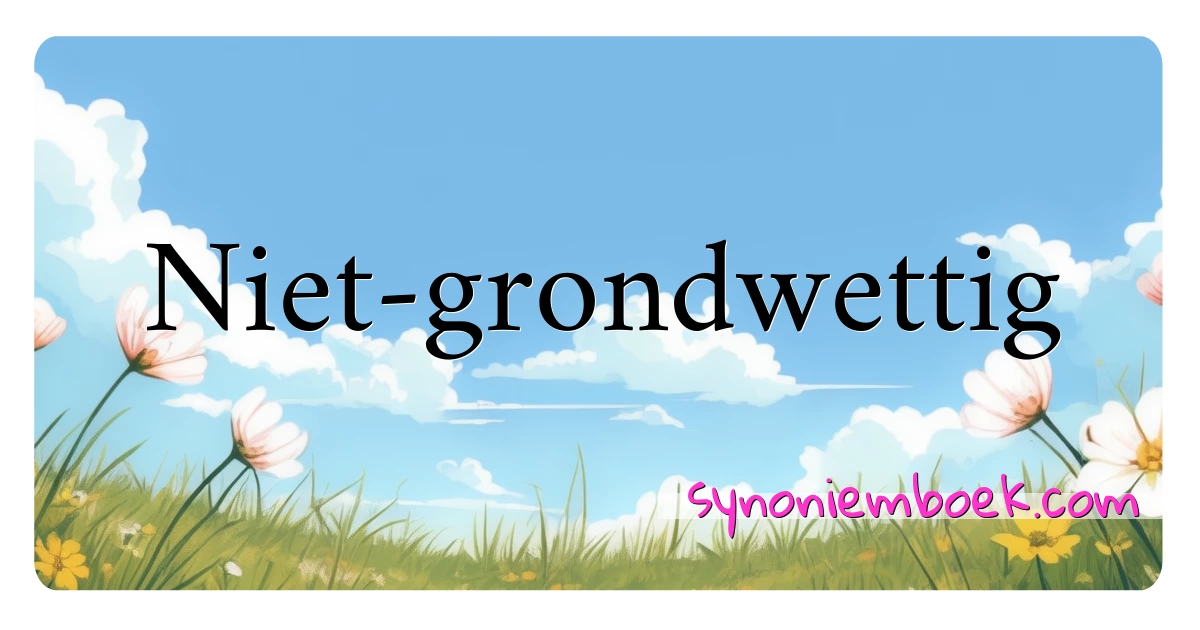 Niet-grondwettig synoniemen kruiswoordraadsel betekenen uitleg en gebruik