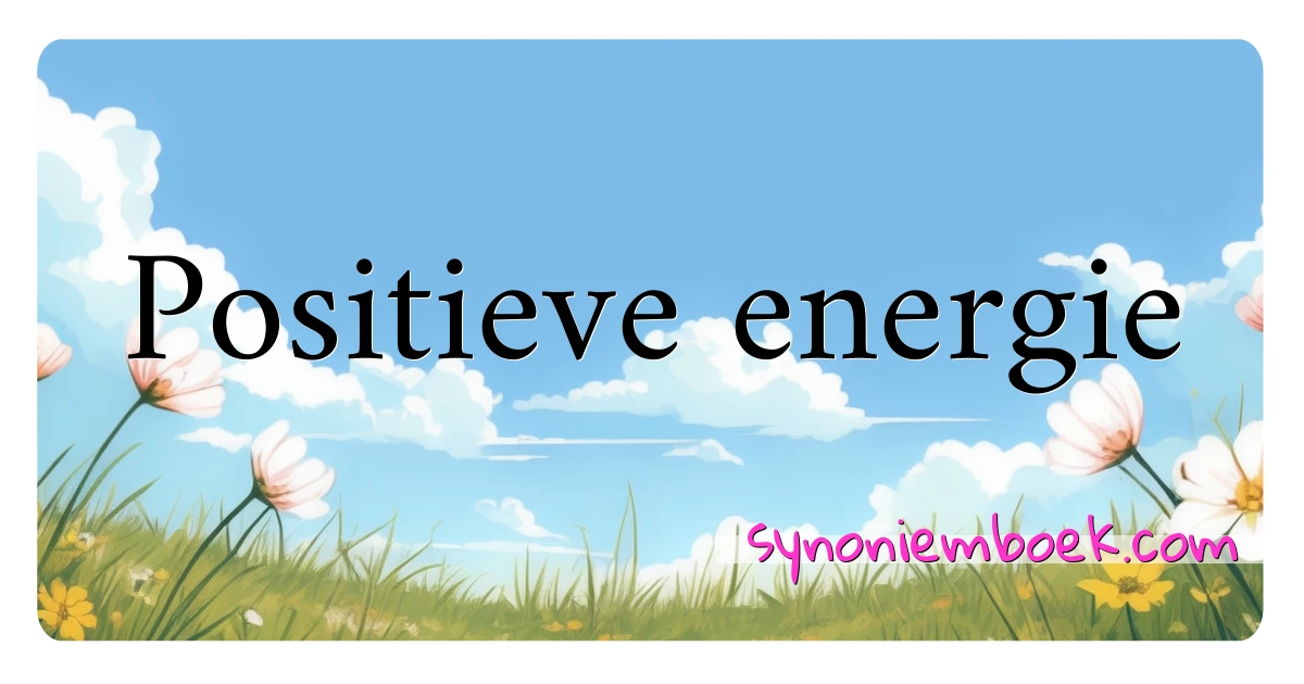 Positieve energie synoniemen kruiswoordraadsel betekenen uitleg en gebruik