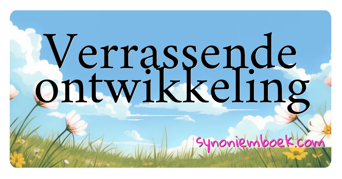 Verrassende ontwikkeling synoniemen kruiswoordraadsel betekenen uitleg en gebruik