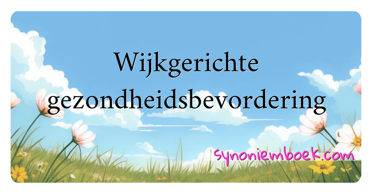 Wijkgerichte gezondheidsbevordering synoniemen kruiswoordraadsel betekenen uitleg en gebruik