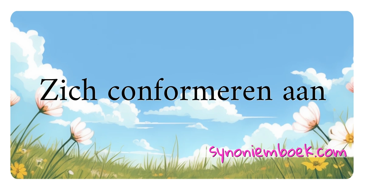 Zich conformeren aan synoniemen kruiswoordraadsel betekenen uitleg en gebruik