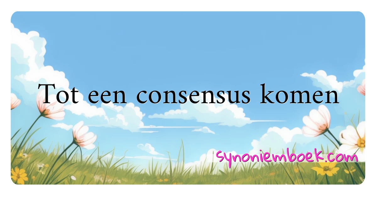 Tot een consensus komen synoniemen kruiswoordraadsel betekenen uitleg en gebruik