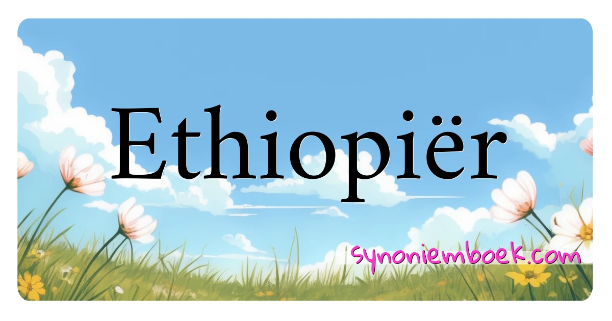 Ethiopiër synoniemen kruiswoordraadsel betekenen uitleg en gebruik