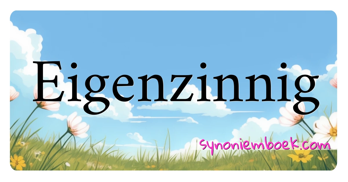 Eigenzinnig synoniemen kruiswoordraadsel betekenen uitleg en gebruik