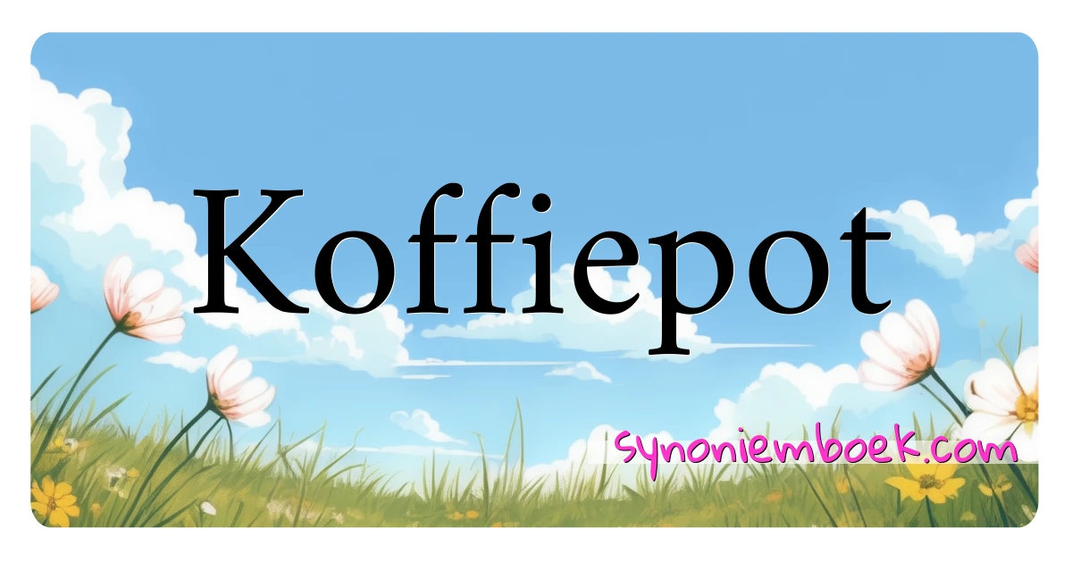 Koffiepot synoniemen kruiswoordraadsel betekenen uitleg en gebruik