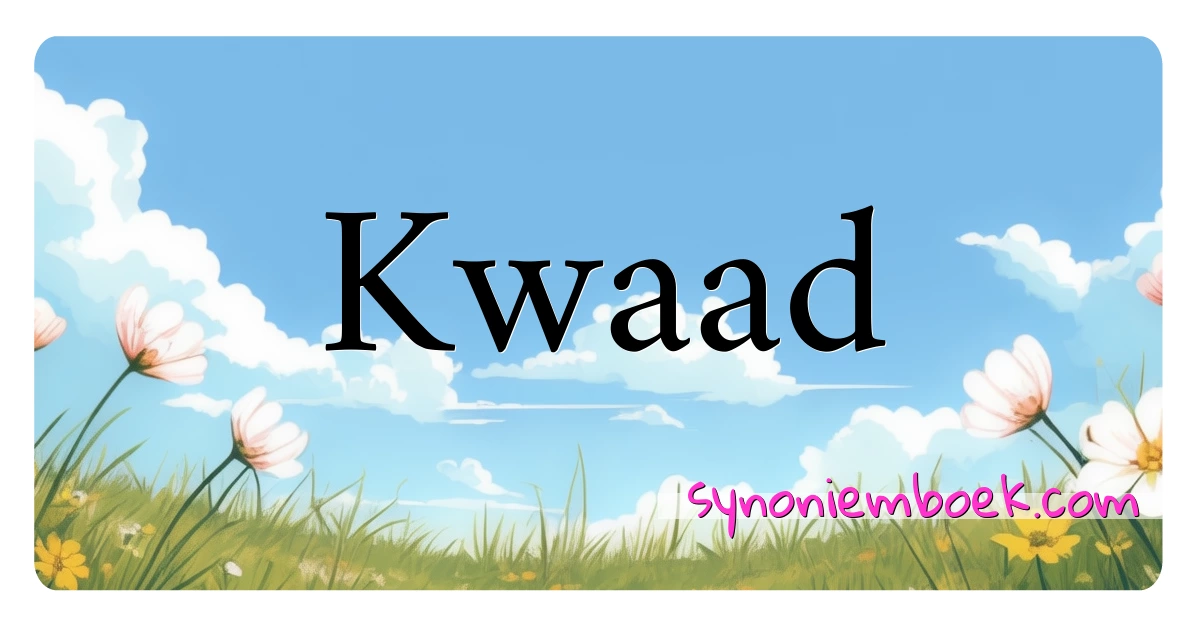 Kwaad synoniemen kruiswoordraadsel betekenen uitleg en gebruik