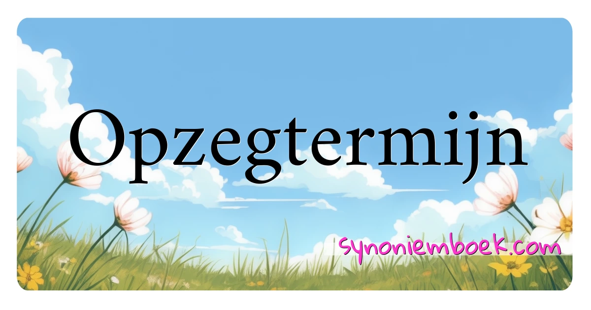 Opzegtermijn synoniemen kruiswoordraadsel betekenen uitleg en gebruik