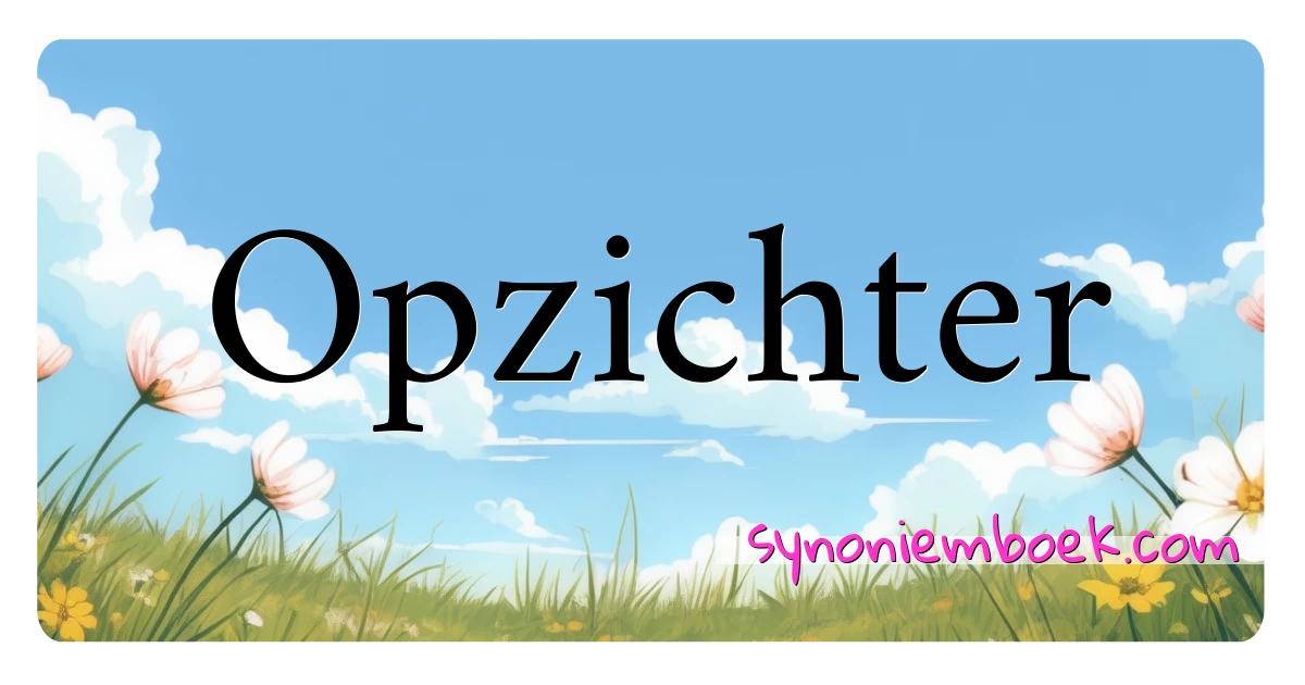 Opzichter synoniemen kruiswoordraadsel betekenen uitleg en gebruik