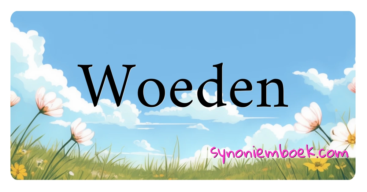 Woeden synoniemen kruiswoordraadsel betekenen uitleg en gebruik